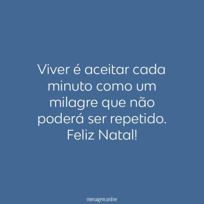 Viver é aceitar cada minuto como um milagre
