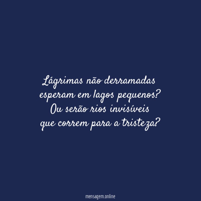 Lágrimas não derramadas
esperam em lagos pequenos?
