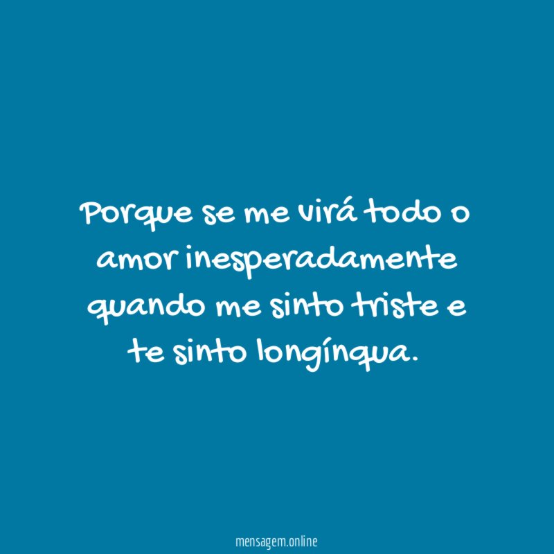 Porque se me virá todo o amor inesperadamente