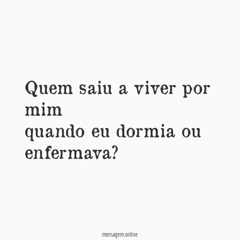 Quem saiu a viver por mim quando eu dormia ou enfermava