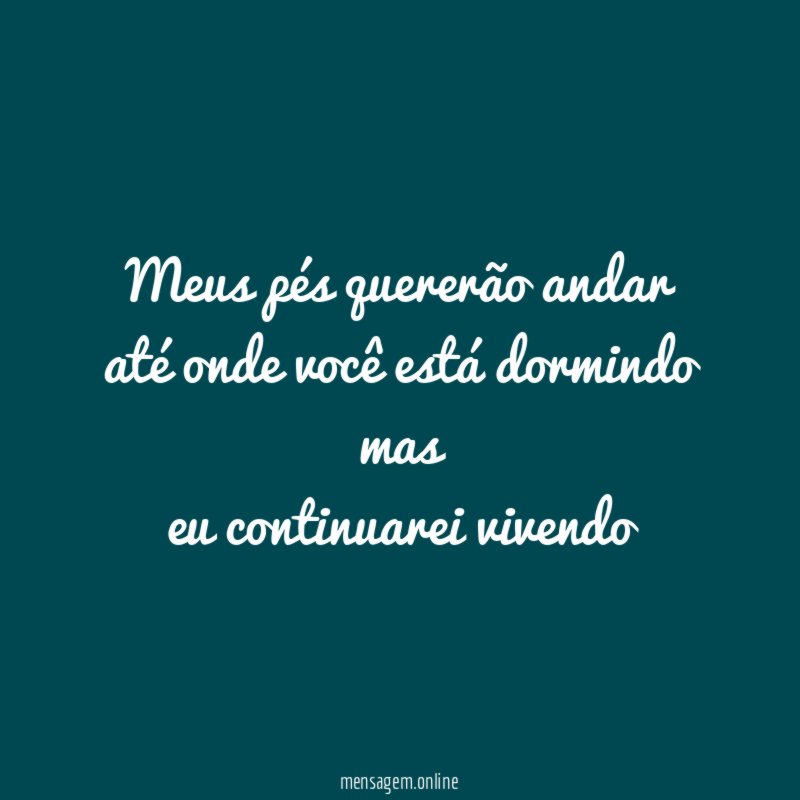 meus pés quererão andar até onde você está