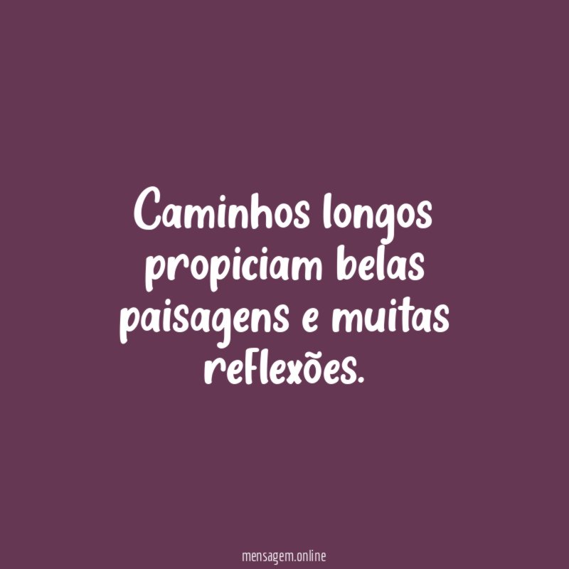 Caminhos longos propiciam belas paisagens e muitas reflexões