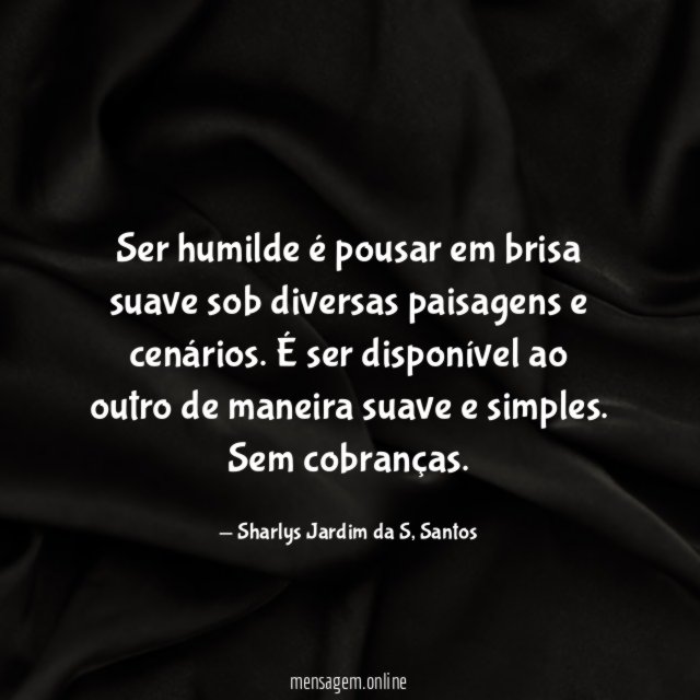 Ser humilde é pousar em brisa suave sob diversas paisagens e cenários