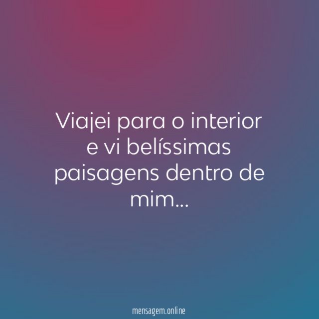 Viajei para o interior e vi belíssimas paisagens dentro de mim