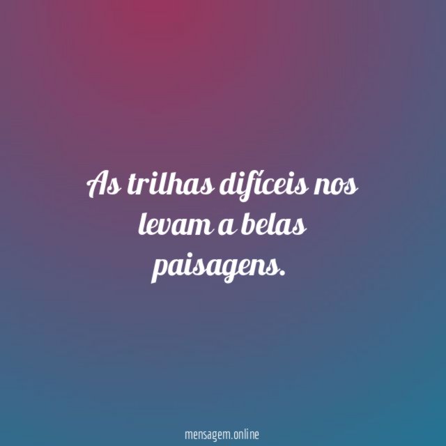 As trilhas difíceis nos levam a belas paisagens
