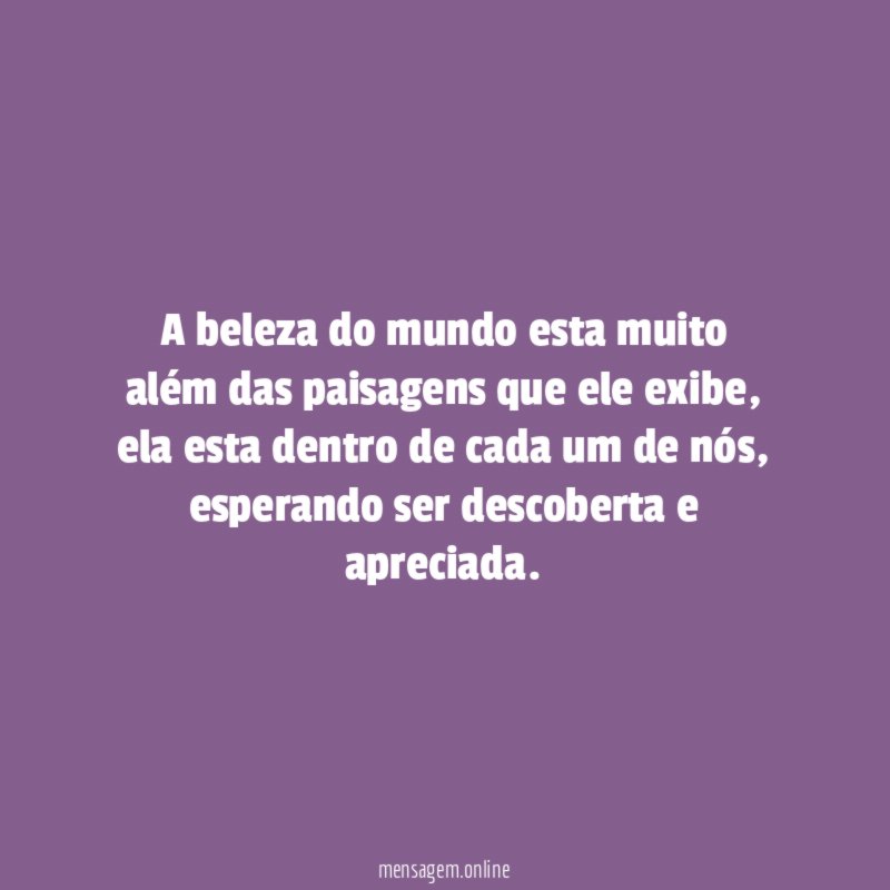 A beleza do mundo esta muito além das