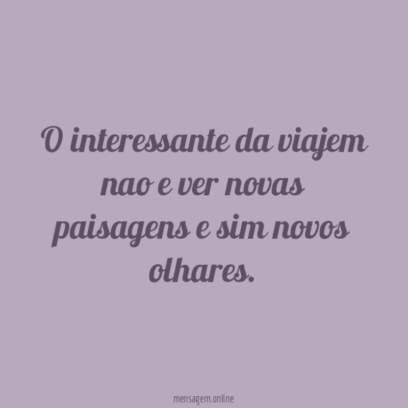 O interessante da viajem nao e ver novas