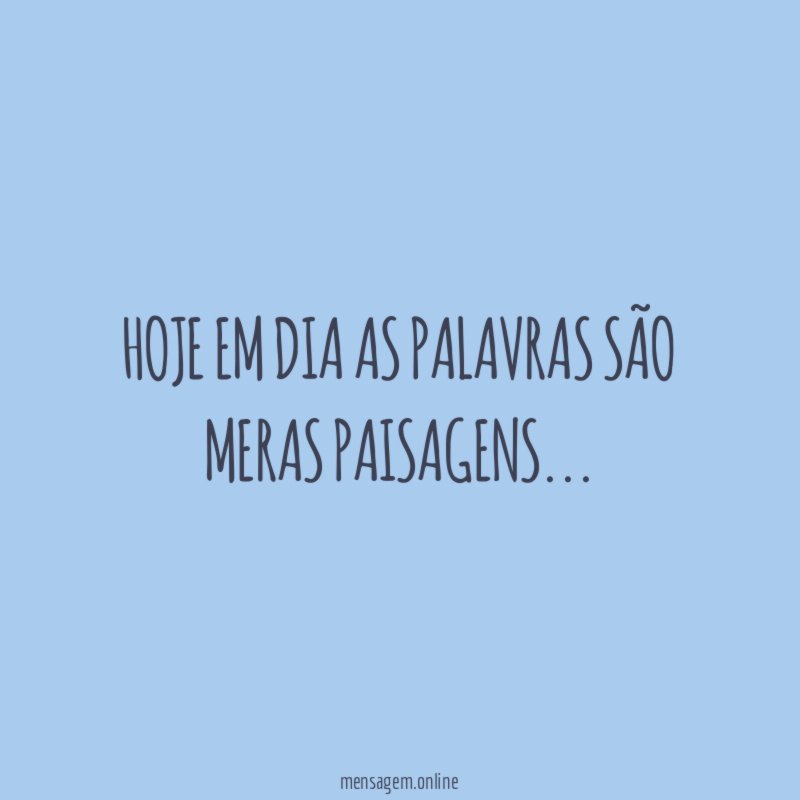 Hoje em dia as palavras são meras paisagens