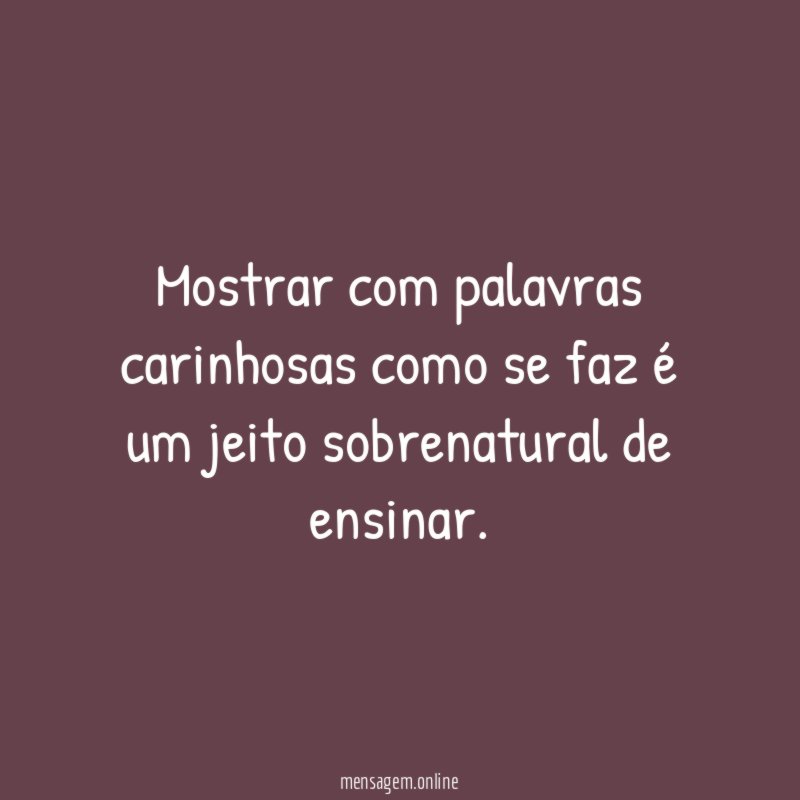 Mostrar com palavras carinhosas como se faz é um jeito sobrenatural de ensinar