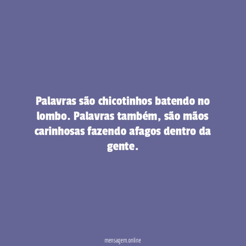 Palavras são chicotinhos batendo no lombo
