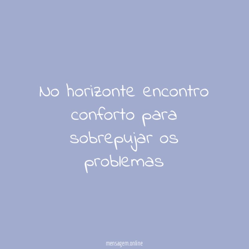 No horizonte encontro conforto para sobrepujar os problemas