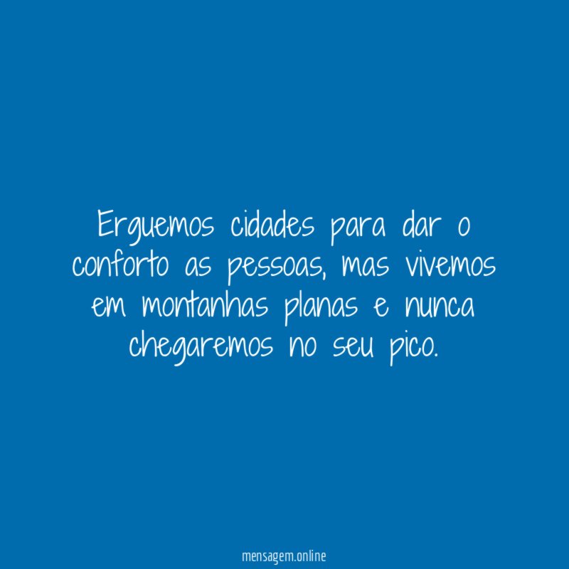 Erguemos cidades para dar o conforto as pessoas