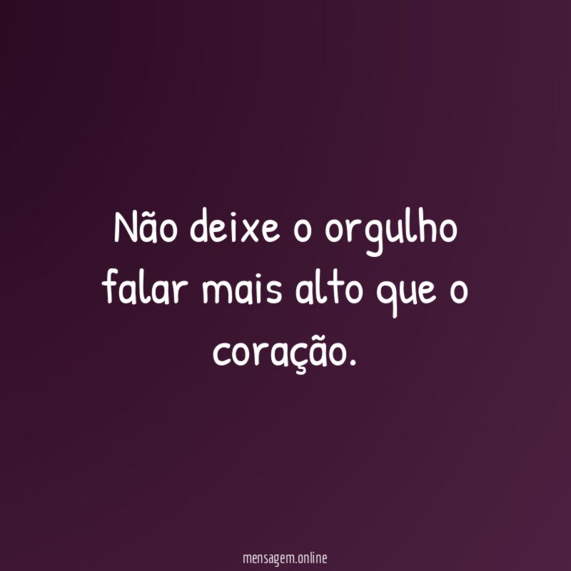Não deixe o orgulho falar mais alto que o coração