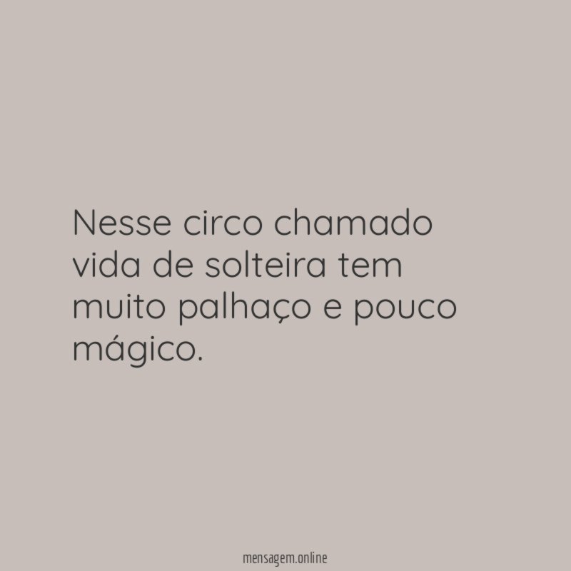 Nesse circo chamado vida de solteira tem muito