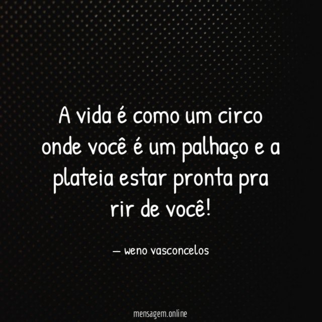 A vida é como um circo onde você