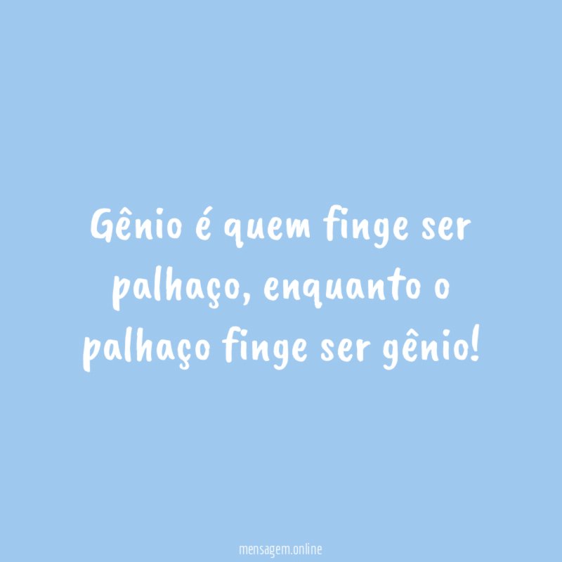 Gênio é quem finge ser palhaço