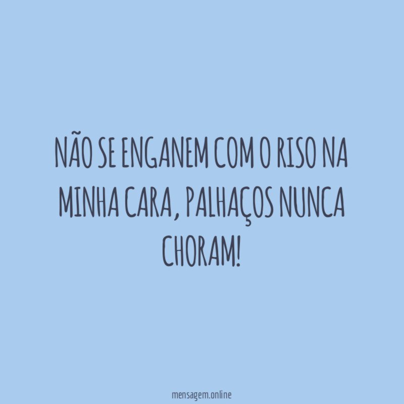 Não se enganem com o riso na minha cara
