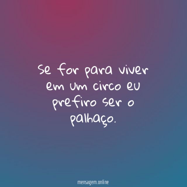 Se for para viver em um circo eu