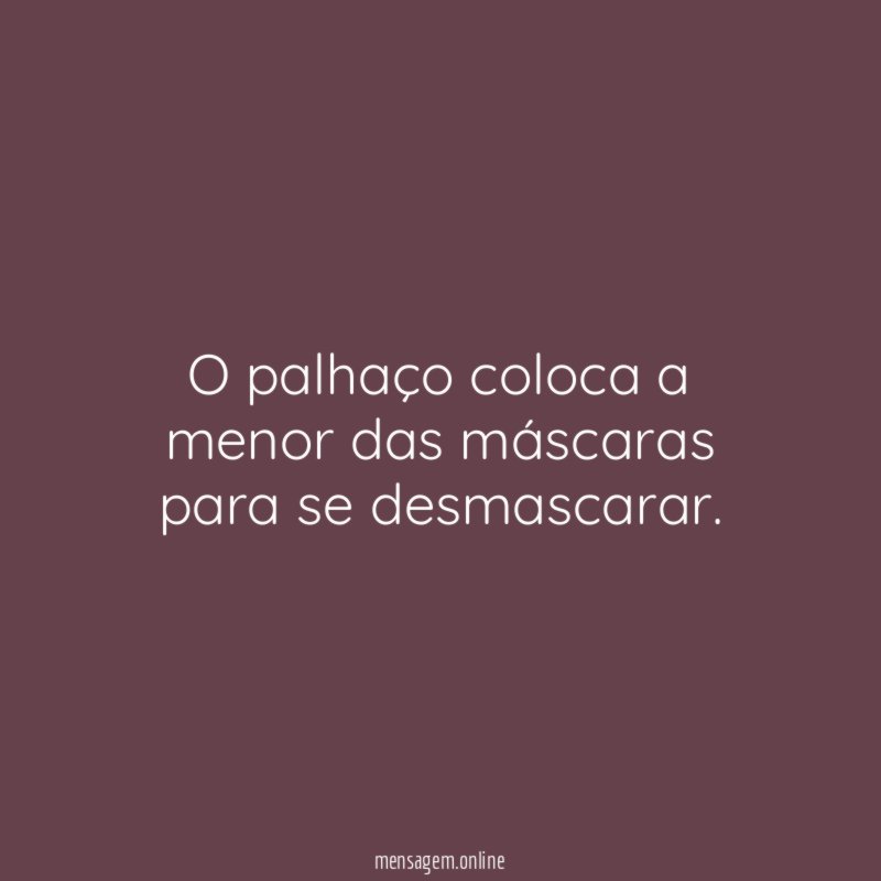 O palhaço coloca a menor das máscaras para se desmascarar
