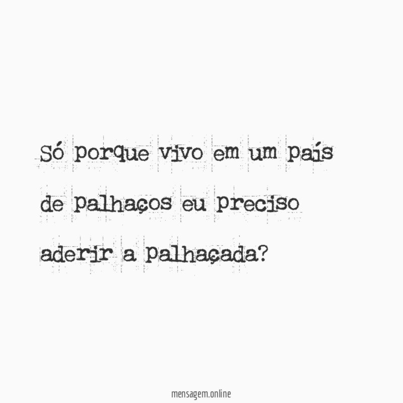 Só porque vivo em um país de palhaços