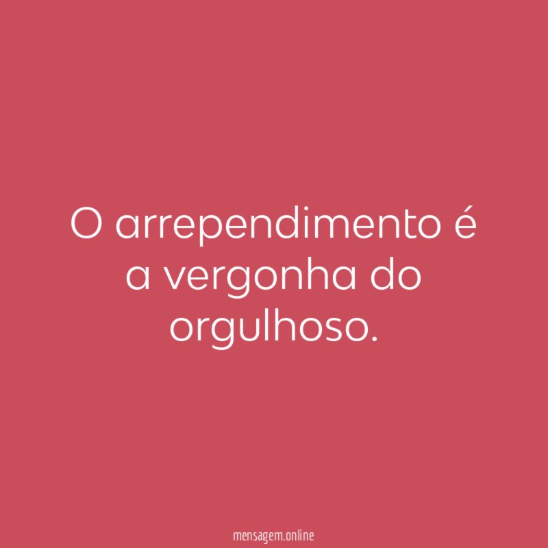 O arrependimento é a vergonha do orgulhoso