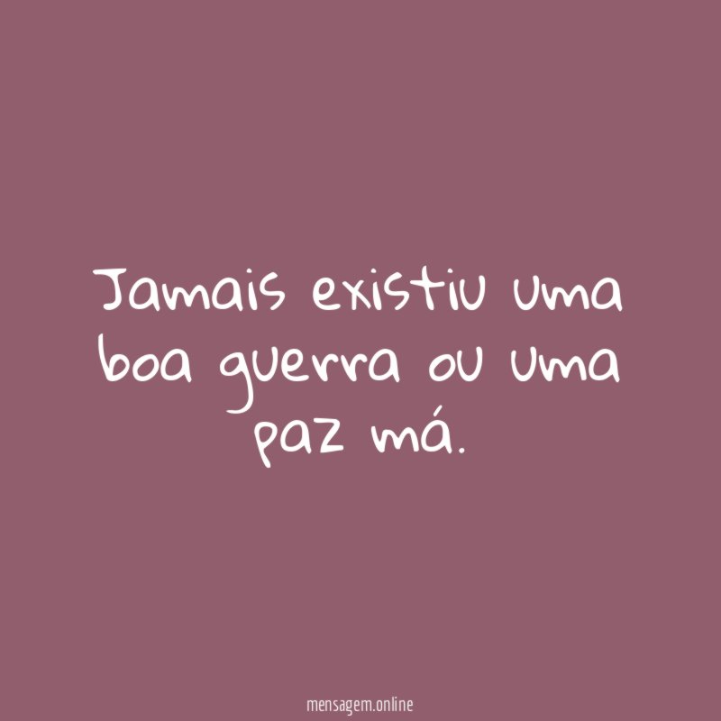 Jamais existiu uma boa guerra ou uma paz má