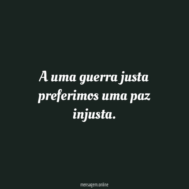 A uma guerra justa preferimos uma paz injusta