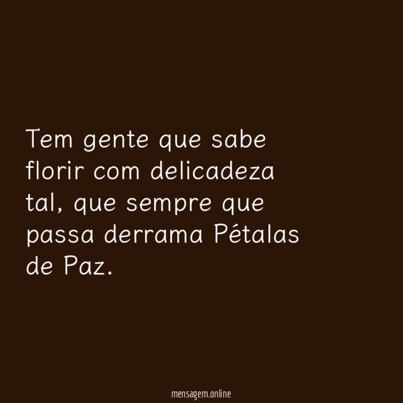 Tem gente que sabe florir com delicadeza tal