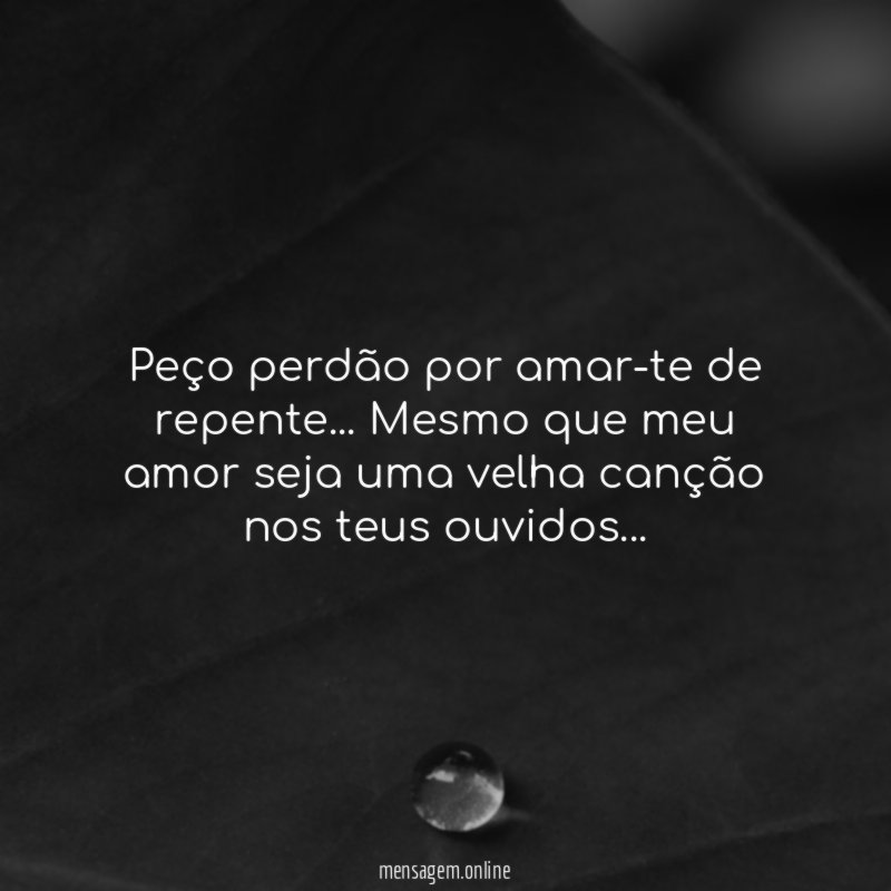 Peço perdão por amar-te de repente
