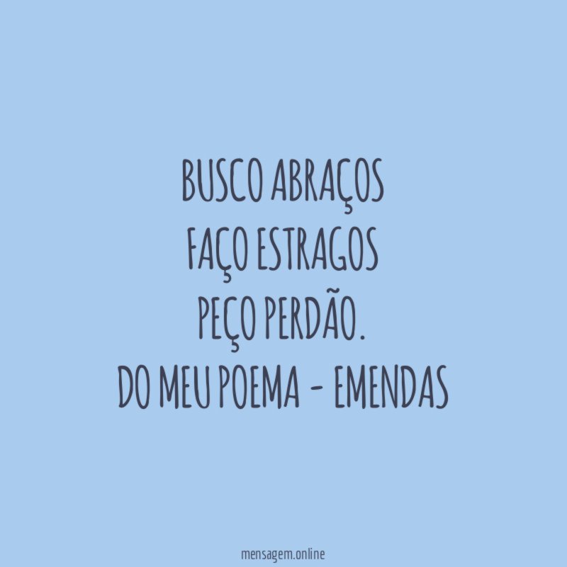 Busco abraços faço estragos peço perdão