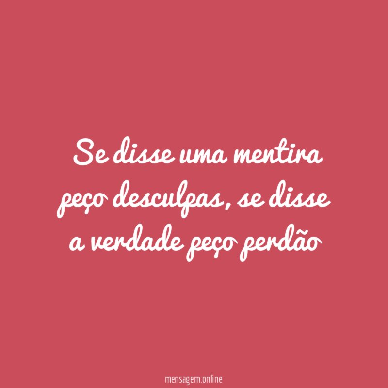 Se disse uma mentira peço desculpas