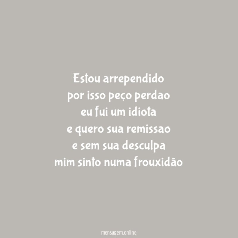 estou arrependido por isso peço perdao eu fui um idiota