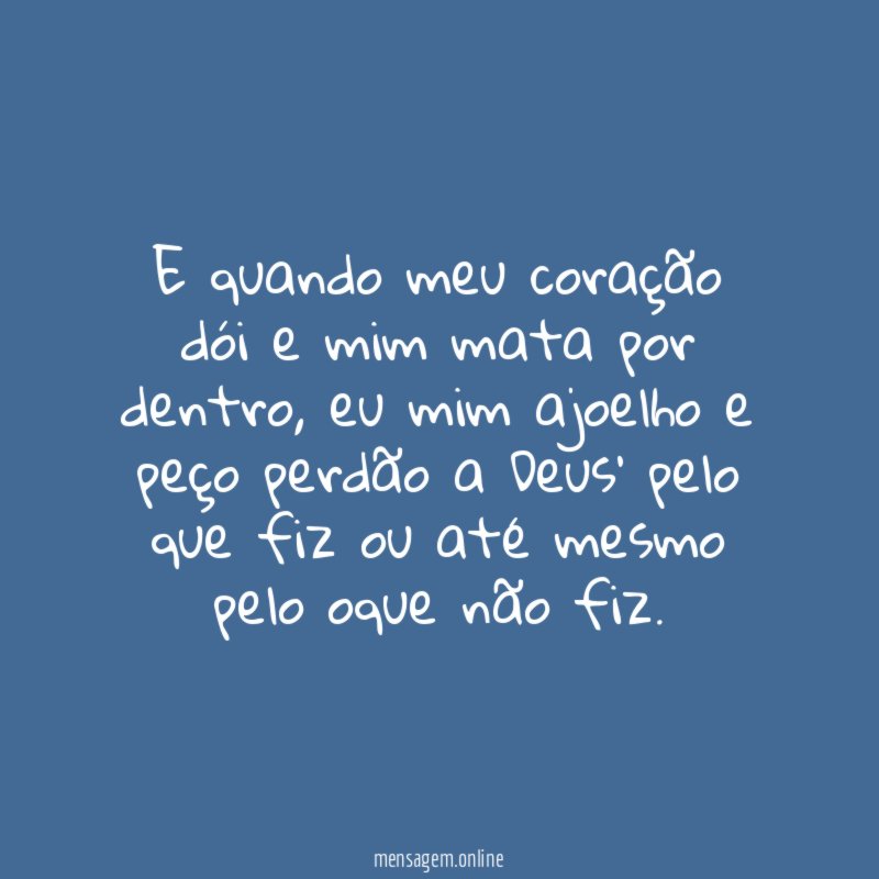 E quando meu coração dói e mim mata por dentro
