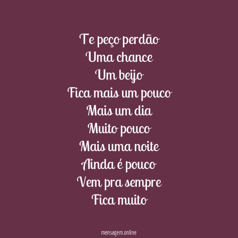 Te peço perdão Uma chance Um beijo Fica mais um pouco Mais