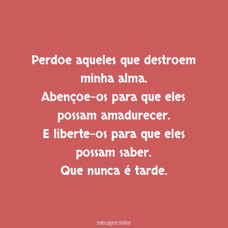 Perdoe aqueles que destroem minha alma