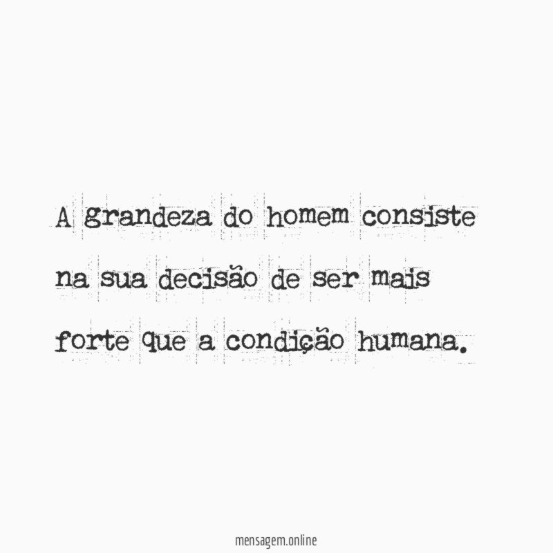 A grandeza do homem consiste na sua decisão