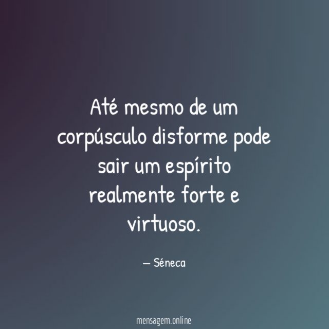 Até mesmo de um corpúsculo disforme pode sair