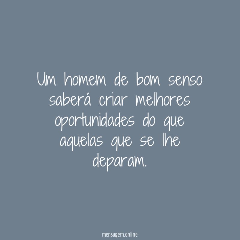 Um homem de bom senso saberá criar melhores