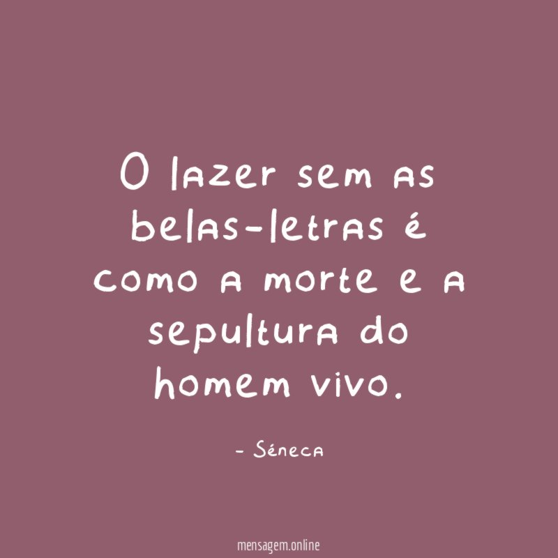 O lazer sem as belas-letras é como a