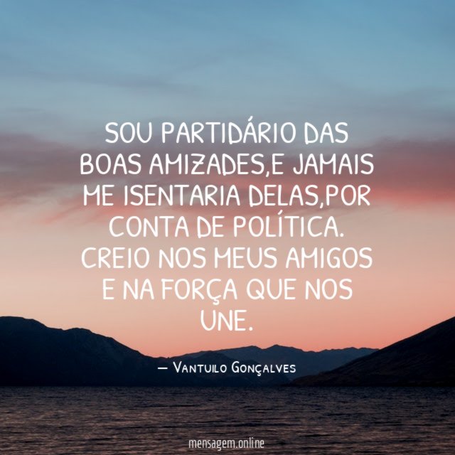 Sou partidário das boas Amizades