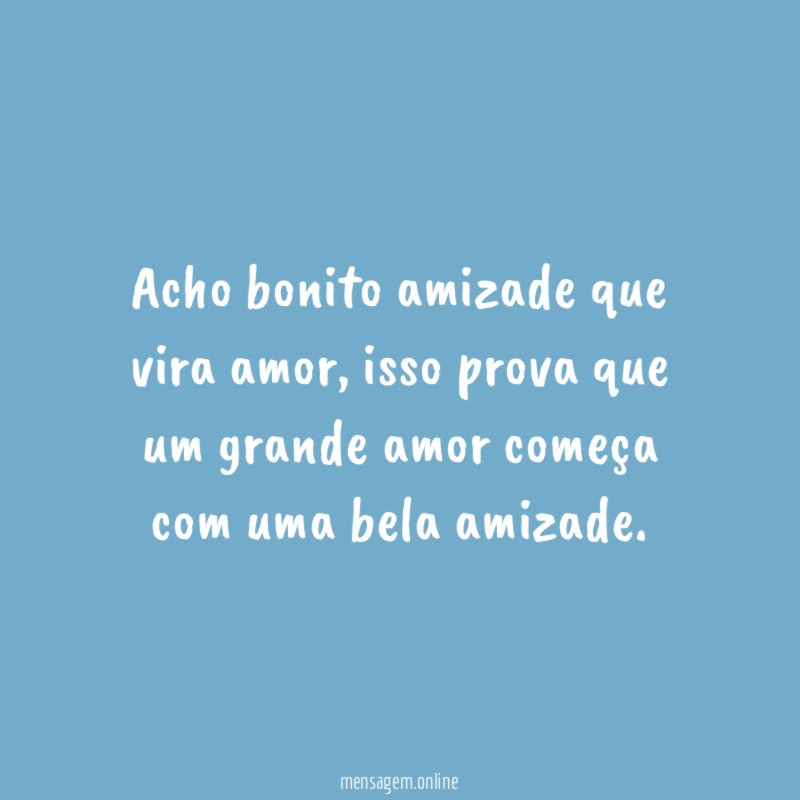 Acho bonito amizade que vira amor