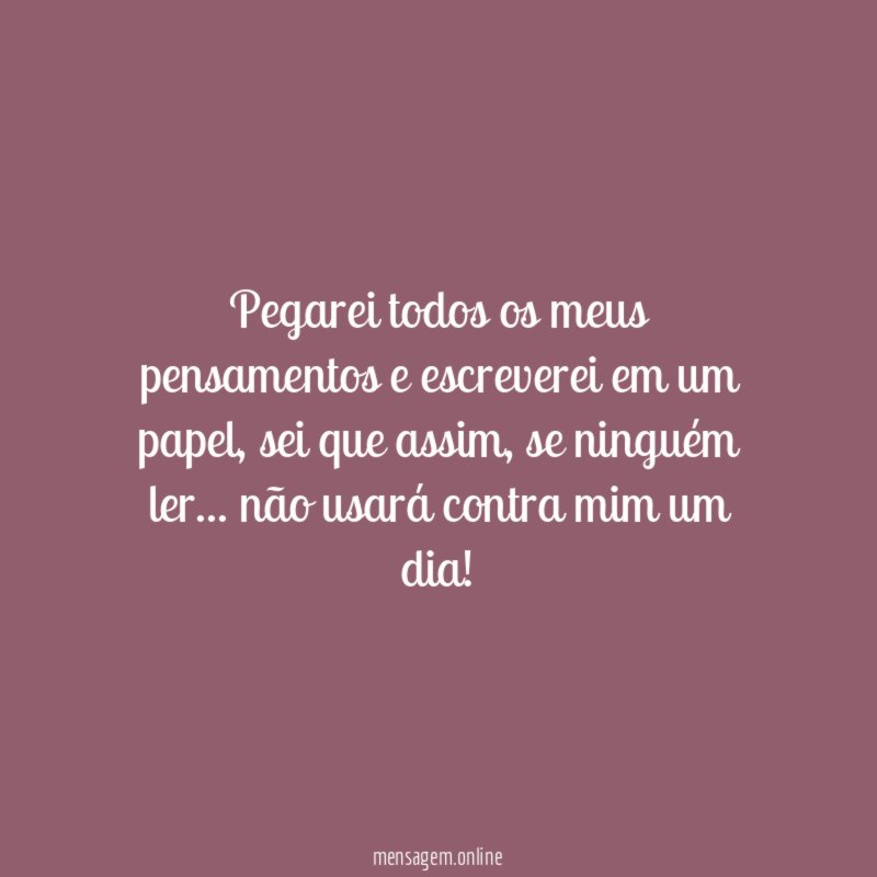 Pegarei todos os meus pensamentos e escreverei em um papel