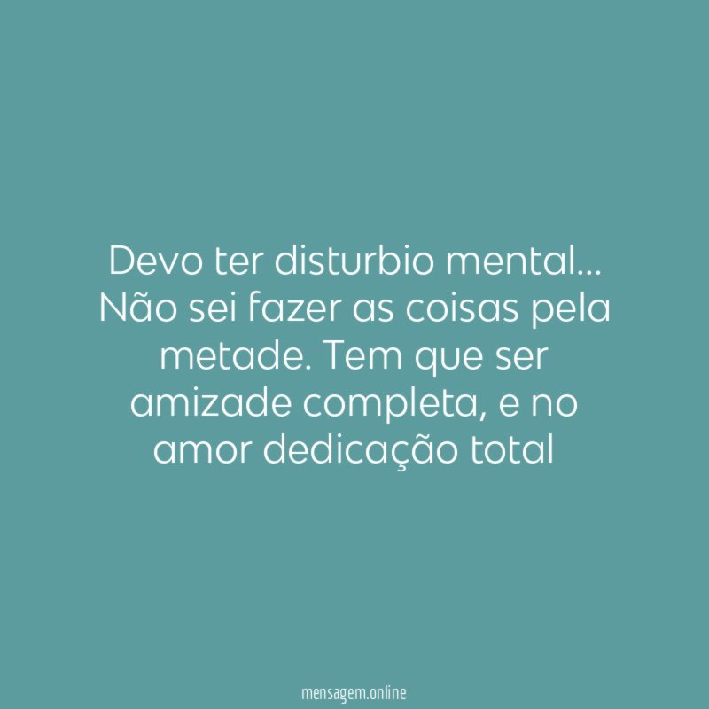 Devo ter disturbio mental