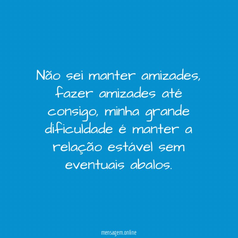 Não sei manter amizades