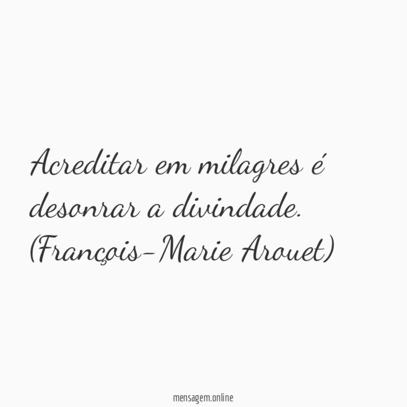 Acreditar em milagres é desonrar a divindade.