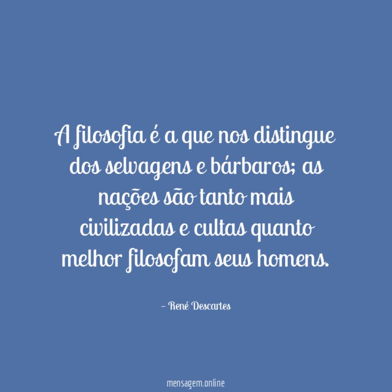 A filosofia é a que nos distingue dos selvagens e bárbaros