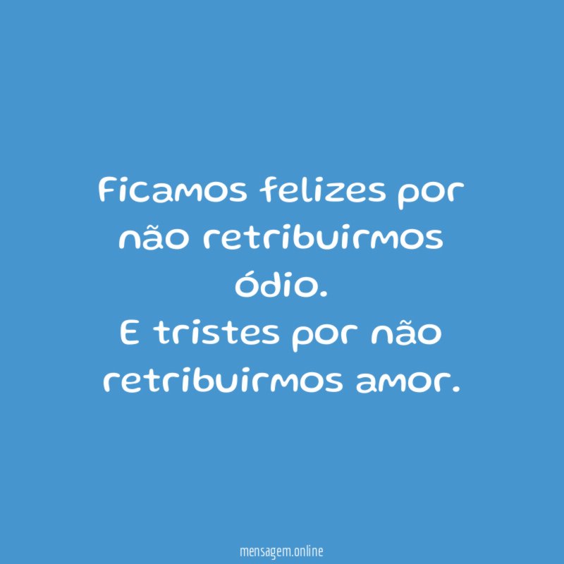 Ficamos felizes por não retribuirmos ódio