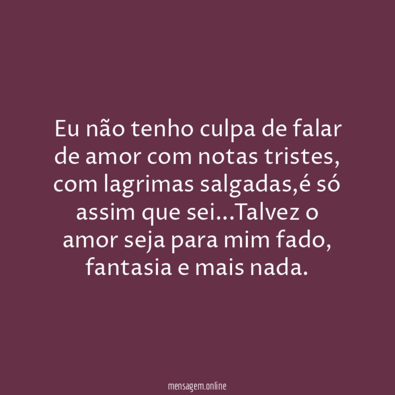 Eu não tenho culpa de falar de amor com notas tristes