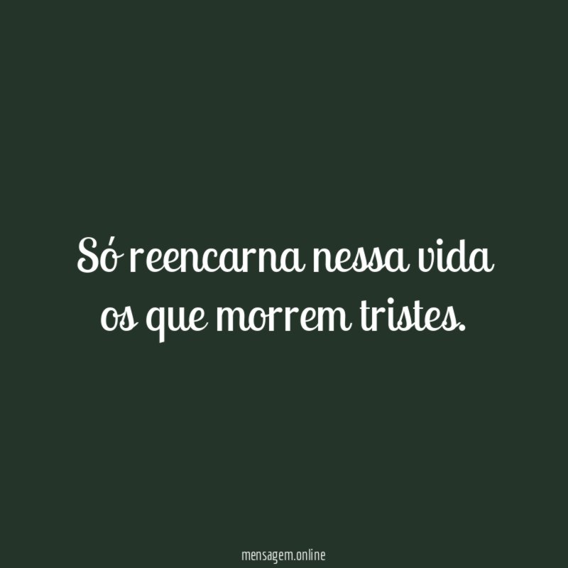 Só reencarna nessa vida os que morrem tristes