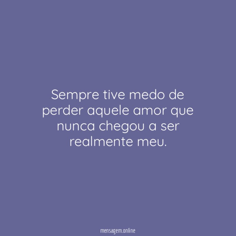 Sempre tive medo de perder aquele amor que